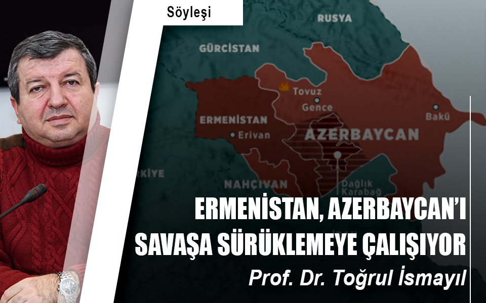 Ermenistan, Azerbaycan’ı savaşa sürüklemeye çalışıyor.